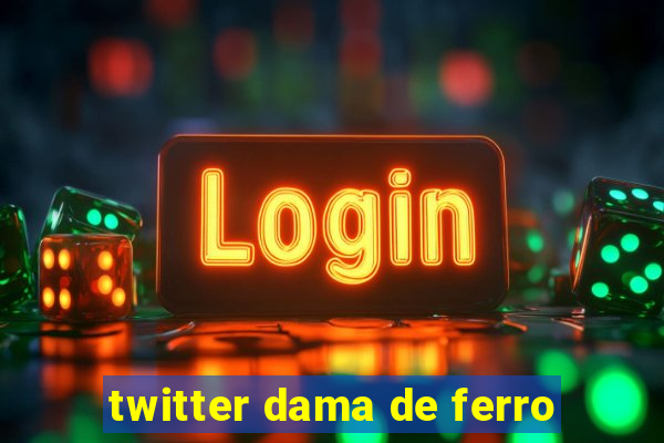 twitter dama de ferro